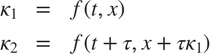 $$
\begin{array}{rcl}
\kappa_1 &=& f(t,x) \\
\kappa_2 &=& f(t+\tau,x+\tau\kappa_1)
\end{array}
$$