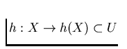 $h: X \to h(X) \subset U$
