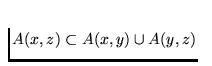 $A (x,z) \subset A(x,y) \cup A (y,z)$