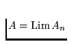 $A
= \mathrm{Lim}\,A_n$