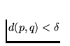 $d(p,q) < \delta$