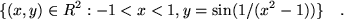 \begin{displaymath}
\{(x,y) \in R^2 : -1 < x < 1 , y=\sin(1/(x^2-1))\} \quad .
\end{displaymath}