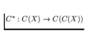 $C^*: C(X) \to C(C(X))$