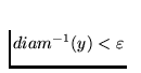 $diam^{-1}(y) < \varepsilon $