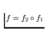 $f = f_2 \circ f_1$