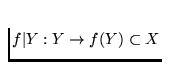 $f\vert Y: Y \to f(Y) \subset X$